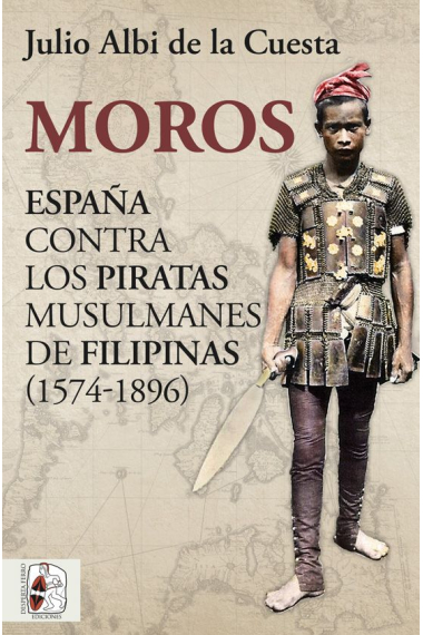 Moros. España contra los piratas musulmanes de Filipinas (1574-1896)