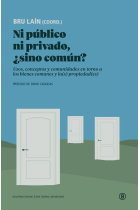 Ni público ni privado, ¿sino común?. Usos, conceptos y comunidades en torno a los bienes comunes y la(s) propiedad(es)