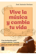 Vive la música y cambia tu vida. Una invitación para comprenderla y amarla para ser mejor persona