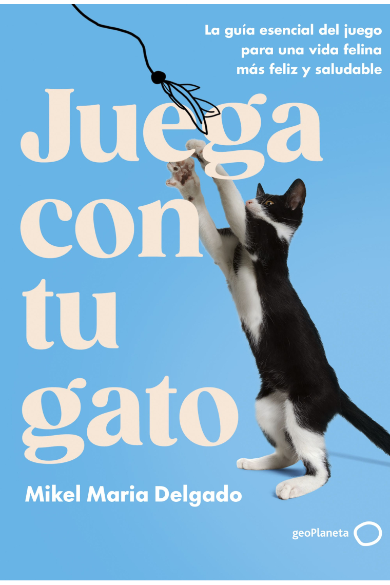 Juega con tu gato. La guía esencial del juego para una vida felina más feliz y saludable