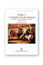 Felipe V y el triunfo del absolutismo. Cataluña en un conflicto europeo (1700-1714)