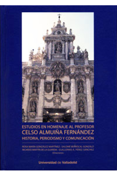 Estudios en homenaje al profesor Celso Almuiña Fernández. Historia, periodismo y comunicación