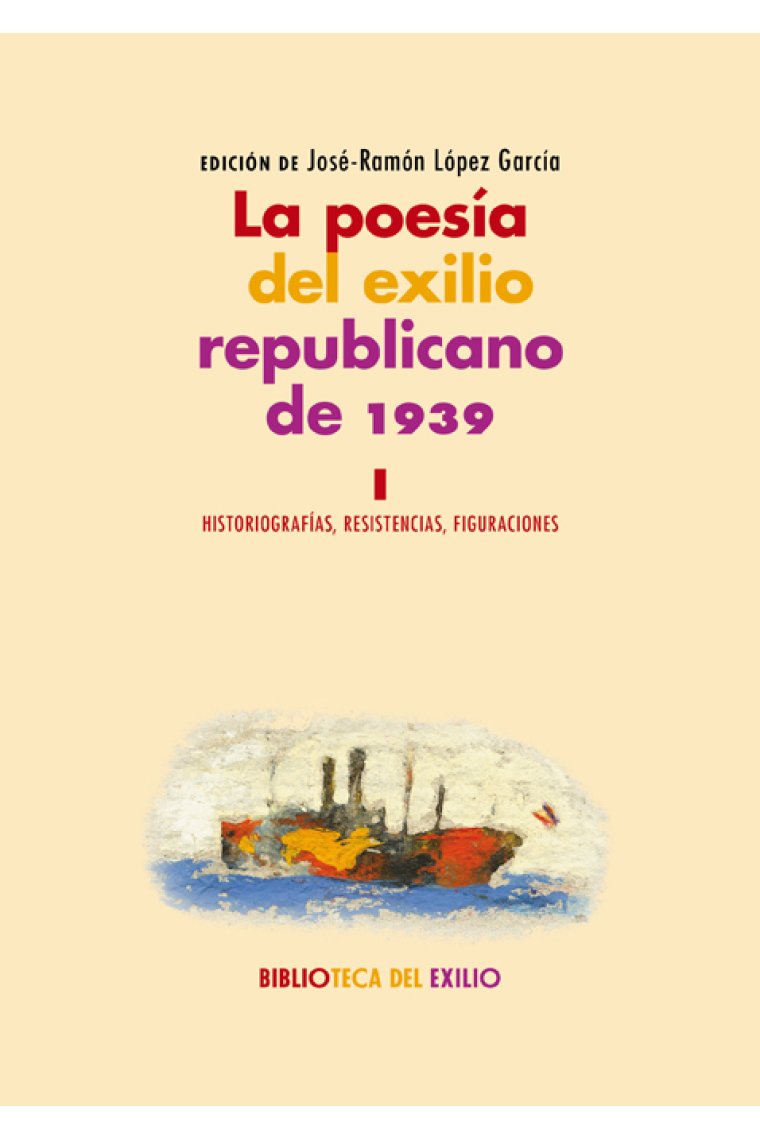 La poesía del exilio republicano de 1939 (Vol. I): Historiografías, resistencias, figuraciones