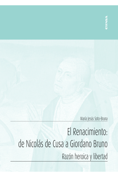 El Renacimiento: de Nicolás de Cusa a Giordano Bruno (Razón heroica y libertad)