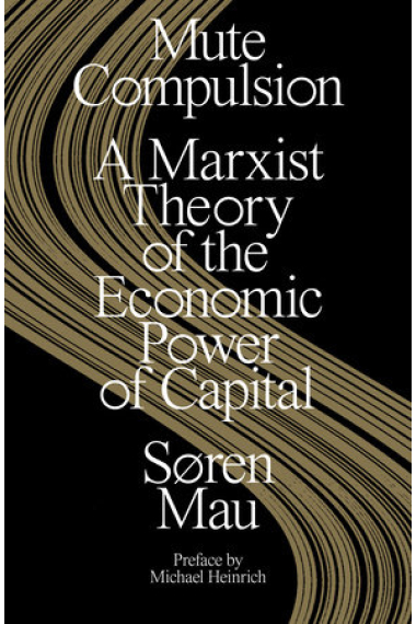 Mute Compulsion: A Marxist Theory of the Economic Power of Capital