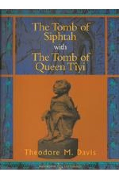 The tomb of Siphtah/The tomb of Queen Tîyi (Excavations in the tombs of the Kings)  Facsimile of the 1908 edition