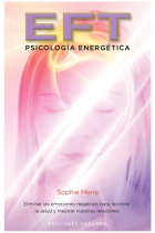 EFT. Psicología energética. Eliminar las emociones negativas para recobrar la salud y mejorar nuestras relaciones