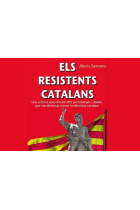 Els resistents catalans. Una crònica apassionant dels personatges cabdals que van defensar a mort la identitat catalana