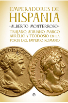 Emperadores de Hispania. Trajano, Adriano, Marco Aurelio y Teodosio y la forja del Imperio romano