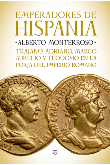 Emperadores de Hispania. Trajano, Adriano, Marco Aurelio y Teodosio y la forja del Imperio romano