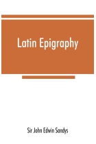 Latin Epigraphy: An Introduction to the Study of Latin Inscriptions