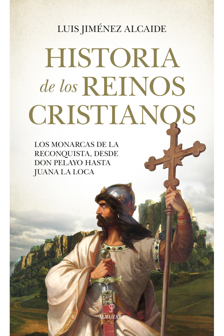 Historia de los reinos cristianos. Los monarcas de la reconquista, desde Don Pelayo hasta Juana la Loca