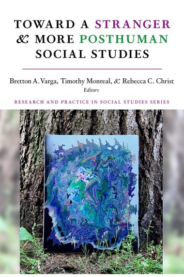 Toward a Stranger and More Posthuman Social Studies (Research and Practice in Social Studies Series)