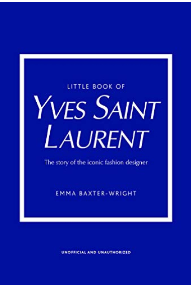 Little Book of Yves Saint Laurent: The Story of the Iconic Fashion House (Little Books of Fashion)