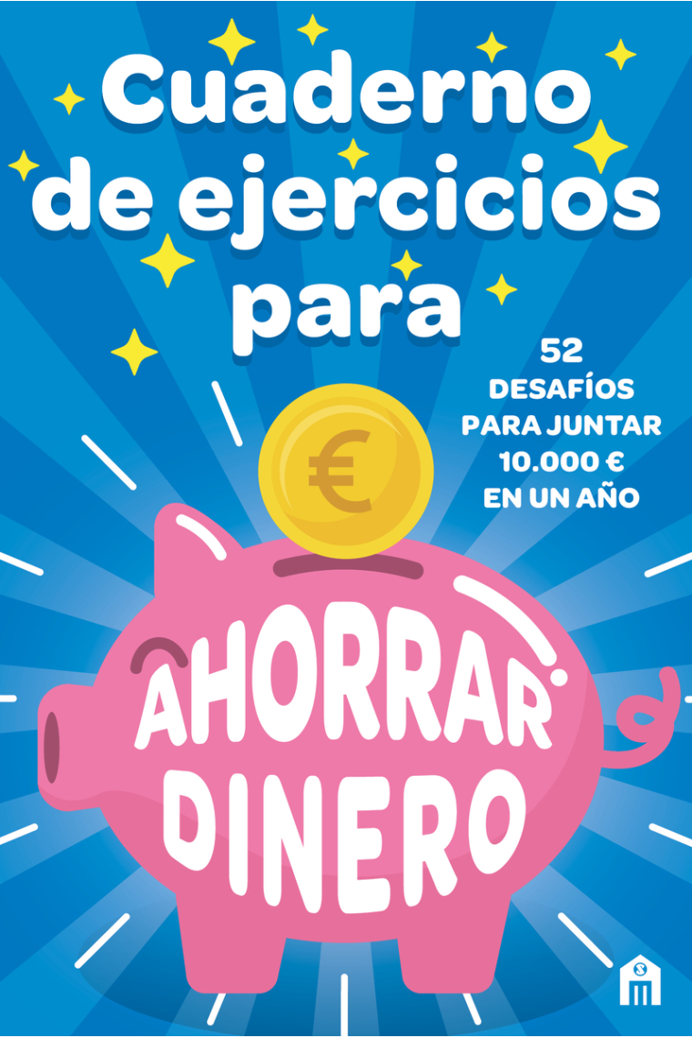 Cuaderno de ejercicios para ahorrar dinero. 52 desafíos para juntar 10.000 € en un año.