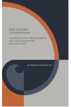 Bajo la égida calderoniana: Calderón y los dramaturgos de la segunda mitad del siglo XVII