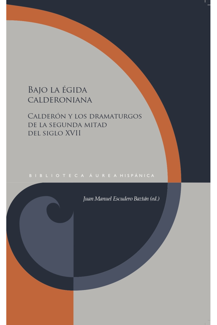 Bajo la égida calderoniana: Calderón y los dramaturgos de la segunda mitad del siglo XVII