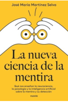 La nueva ciencia de la mentira. Qué nos enseñan la neurociencia, la psicología y la inteligencia artificial sobre la mentira y su detección