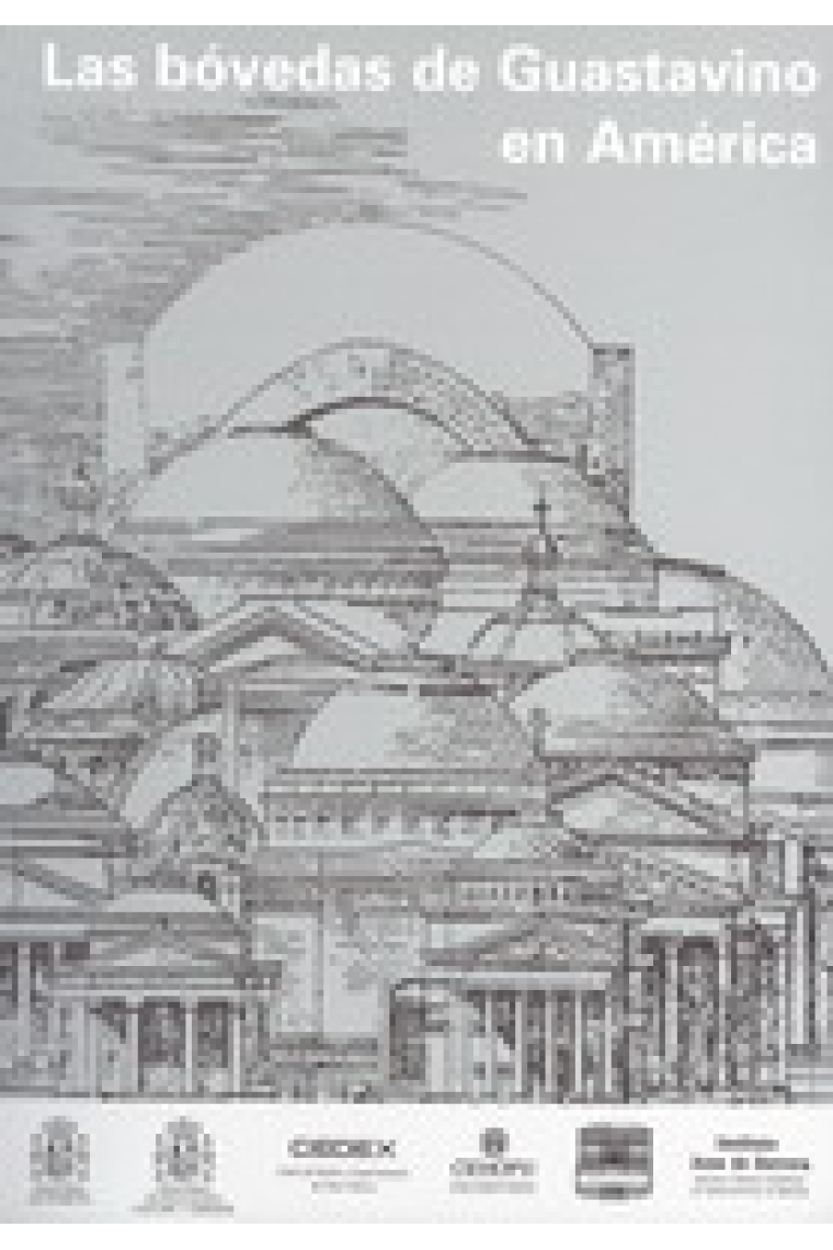 Las bóvedas de guastavino en América:libro publicado con ocasión de la exposición:gustavino co(1885-1962)la reinvención de la bóveda