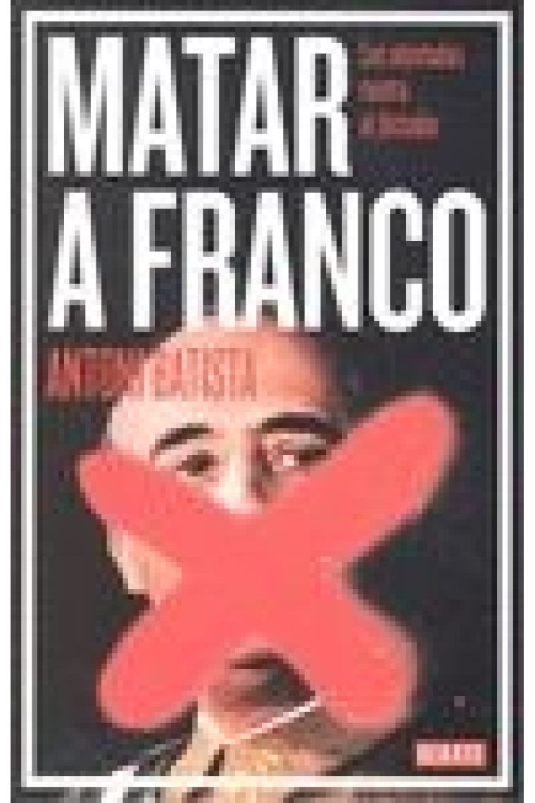 Matar a Franco. Los atentados contra el dictador