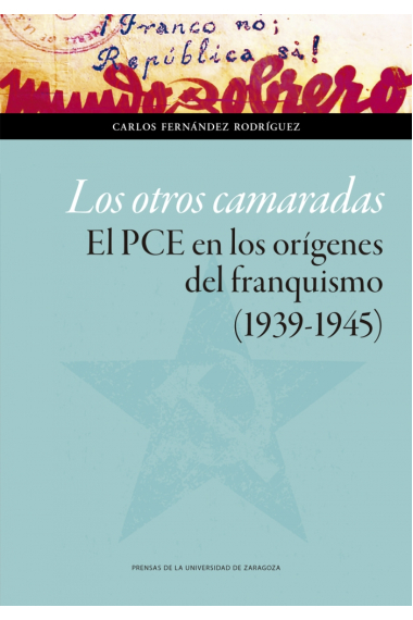 Los otros camaradas. El PCE en los orígenes del franquismo (1939-1945)