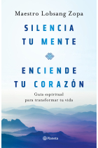 Silencia tu mente, enciende tu corazón. Guía espiritual para transformar tu vida