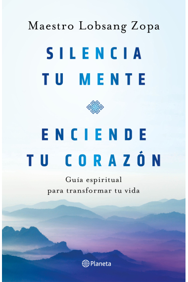 Silencia tu mente, enciende tu corazón. Guía espiritual para transformar tu vida