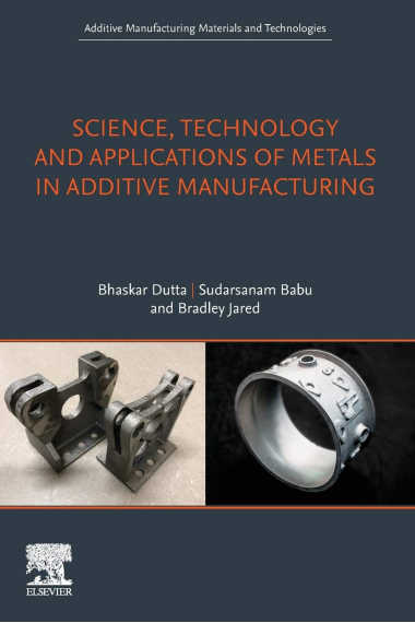 Science, Technology and Applications of Metals in Additive Manufacturing (Additive Manufacturing Materials and Technologies)