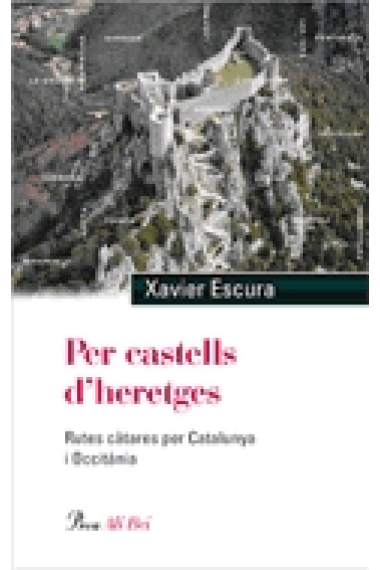 Per castells d'heretges. Rutes càtares per Catalunya i Occitània