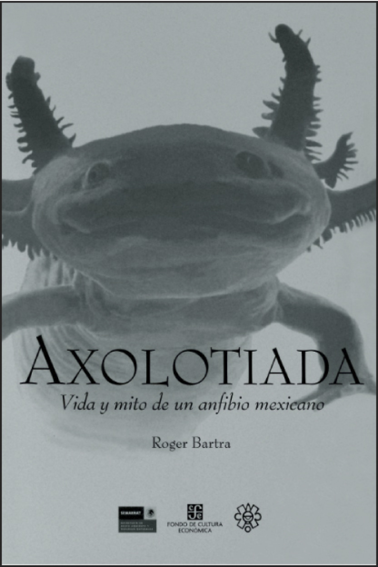 Axolotiada. Vida y mito de un anfibio mexicano