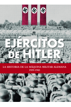 Ejércitos de Hitler. La historia de la máquina militar alemana, 1939-1945