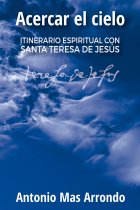 Acercar el cielo: itinerario espiritual con Santa Teresa de Jesús