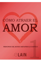 Cómo atraer el amor 1 Principios del mundo metafísico cuántico