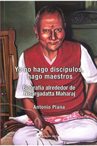 Yo no hago discípulos, hago maestros Biografia alrededor de Nisargadatta Maharaj