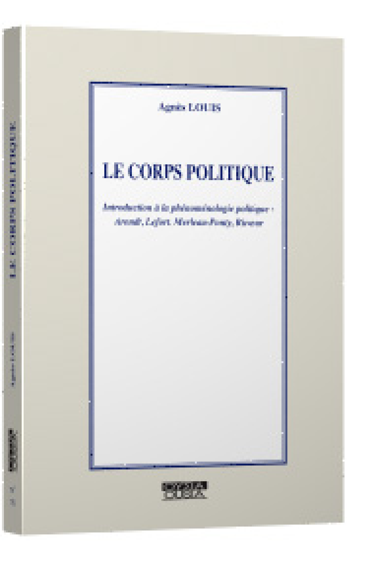 Le corps politique. Introduction à la phénoménologie politique: Arendt, Lefort, Merleau-Ponty, Ric?ur