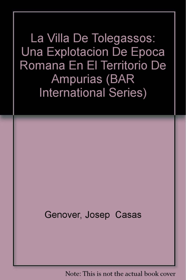 La Villa De Tolegassos: Una explotacion agricola de epoca romana en el territorio de Ampurias: Una Explotacion De Epoca Romana En El Territorio De ... Archaeological Reports International Series)