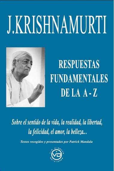 J. Krishnamurti respuestas fundamentales de la A-Z. Sobre el sentido de la vida, la realidad, la libertad, la felicidad, el amor, la belleza…