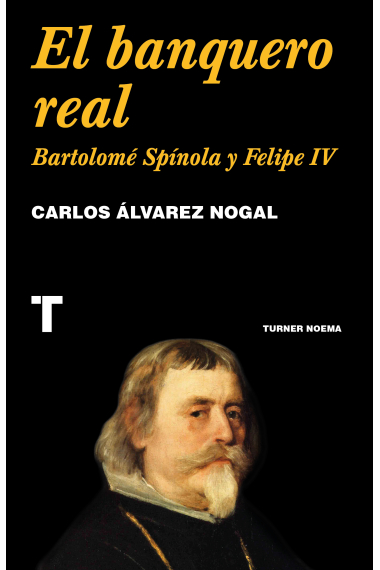 El banquero real. Bartolomé Spínola y Felipe IV