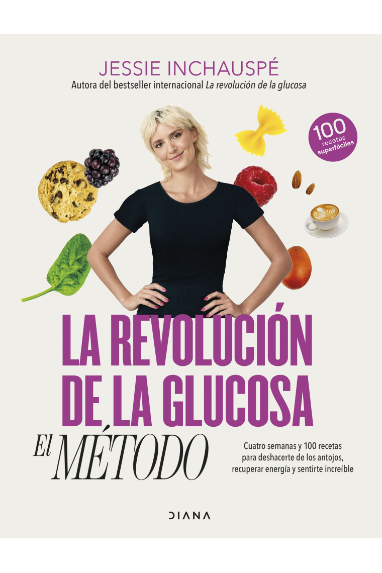 La revolución de la glucosa: el Método. Cuatro semanas y 100 recetas para deshacerte de los antojos, recuperar tu energía y sentirte increíble