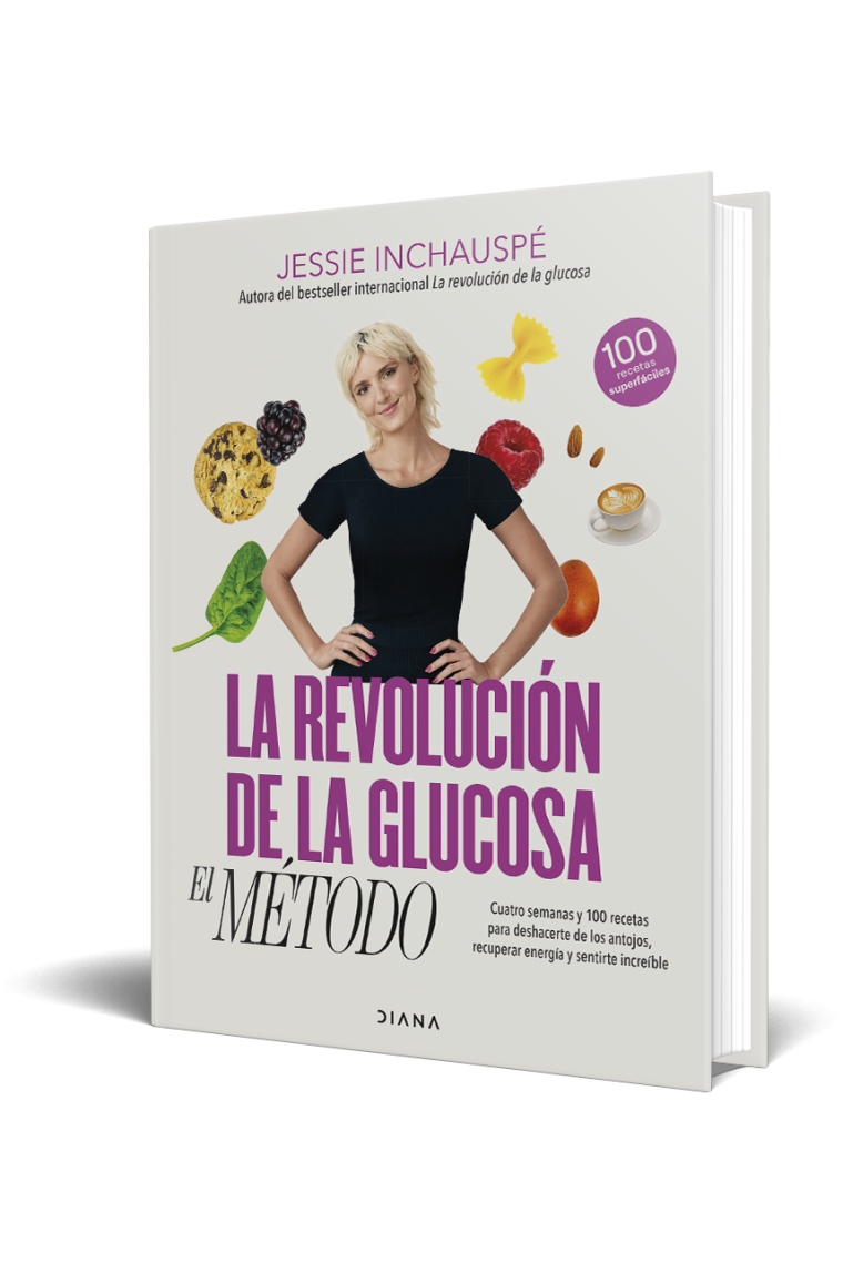 La revolución de la glucosa: el Método. Cuatro semanas y 100 recetas para deshacerte de los antojos, recuperar tu energía y sentirte increíble