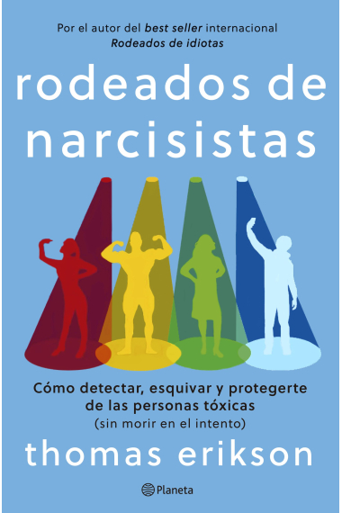 Rodeados de narcisistas. Cómo detectar, esquivar y protegerte de las personas tóxicas (sin morir en el intento)