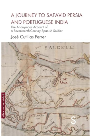 A Journey To Safavid Persia and Portugueses India: The Anonymous Account of a Seventeenth-Century Spanish Soldier