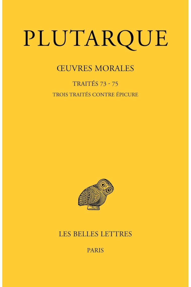 Œuvres morales. Tome XV, 3e partie: Traités 73-75 (Trois traités contre Épicure)