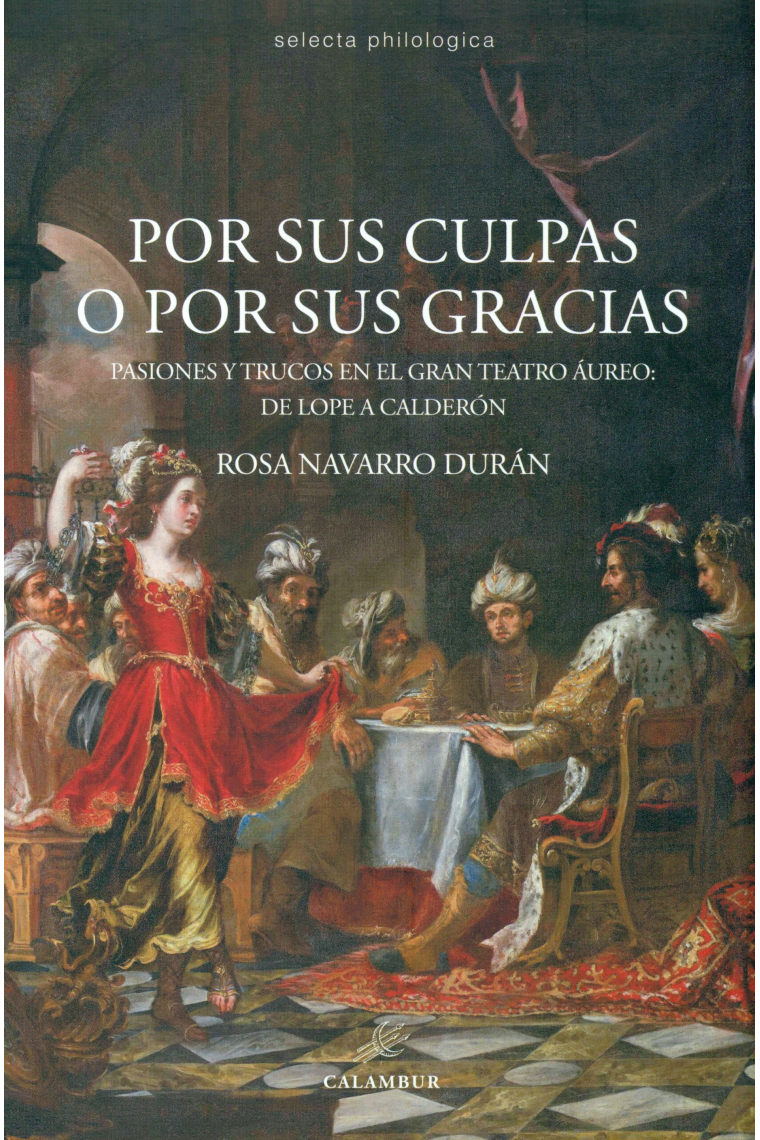 Por sus culpas o por sus gracias: pasiones y trucos en el gran teatro áureo de Lope a Calderón