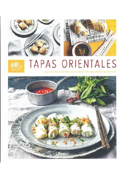 Tapas orientales. Más de 60 tentadoras recetas de bocadillos asiáticos