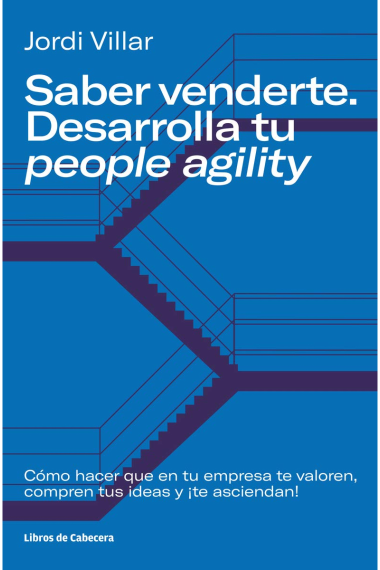 Saber venderte. Desarrolla tu people agility: Cómo hacer que en tu empresa te valoren, compren tus ideas y ¡te asciendan!