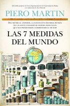 Las 7 medidas del mundo. Del metro al amperio, la fascinante historia detrás de las siete unidades de medida esenciales que nos permitieron comprender el mundo