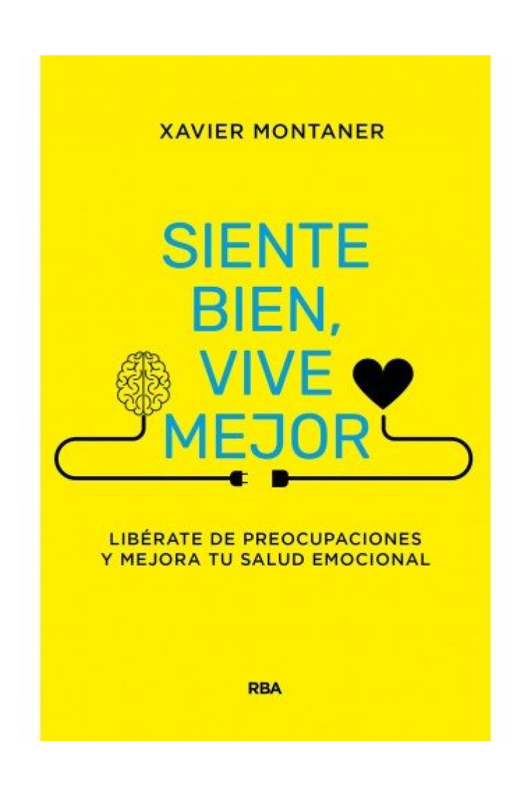 Siente bien, vive mejor. Libérate de preocupaciones y mejora tu salud emocional