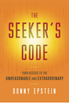 The Seeker's Code: Your Access to the Unreasonable and Extraordinary