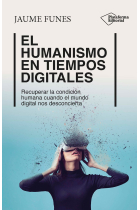 El humanismo en tiempos digitales: recuperar la condición humana cuando el mundo digital nos desconcierta